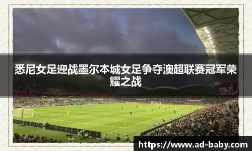 悉尼女足迎战墨尔本城女足争夺澳超联赛冠军荣耀之战