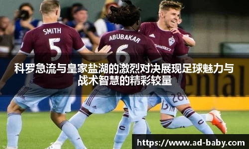 科罗急流与皇家盐湖的激烈对决展现足球魅力与战术智慧的精彩较量